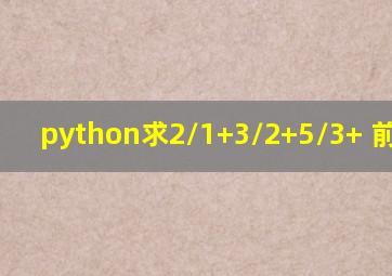 python求2/1+3/2+5/3+ 前n项和